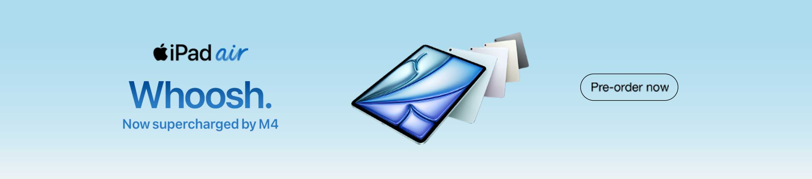 Apple iPad Air Whoosh. Now supercharged by M4. Pre-order now.