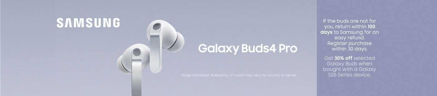 Samsung. Galaxy Buds4 Pro. If the buds are not for you, return within 100 days to Samsung for an easy refund. Register purchase within 30 days. Get 30% off selected Galaxy Buds when bought with a Galaxy $26 Series device.