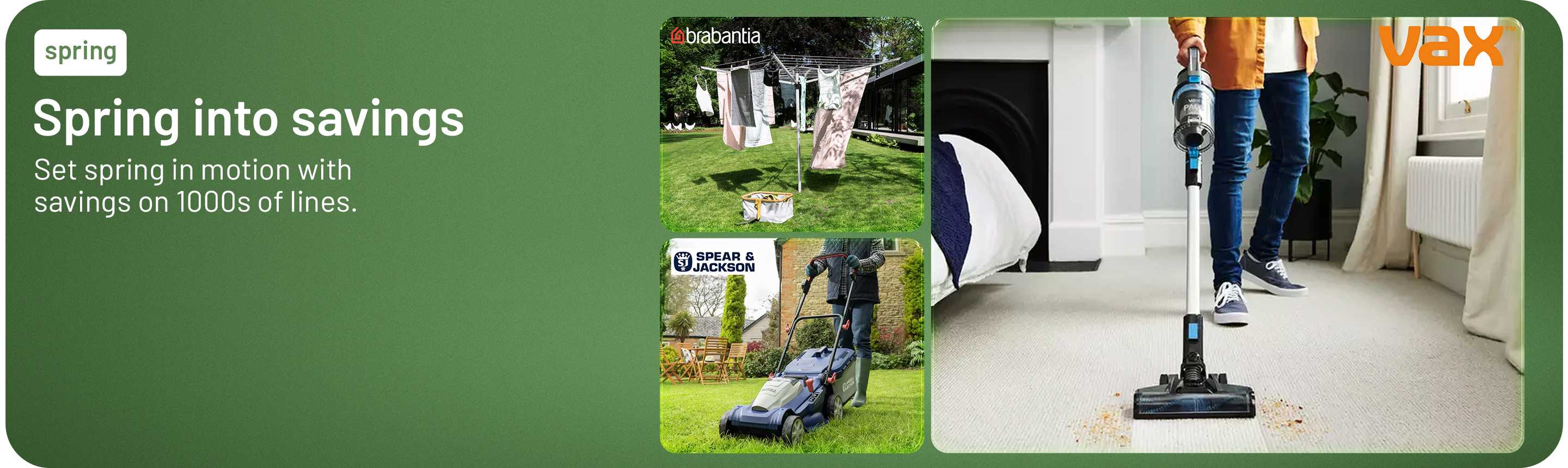 Spring into savings. Set spring in motion with saving on 1000s of lines.