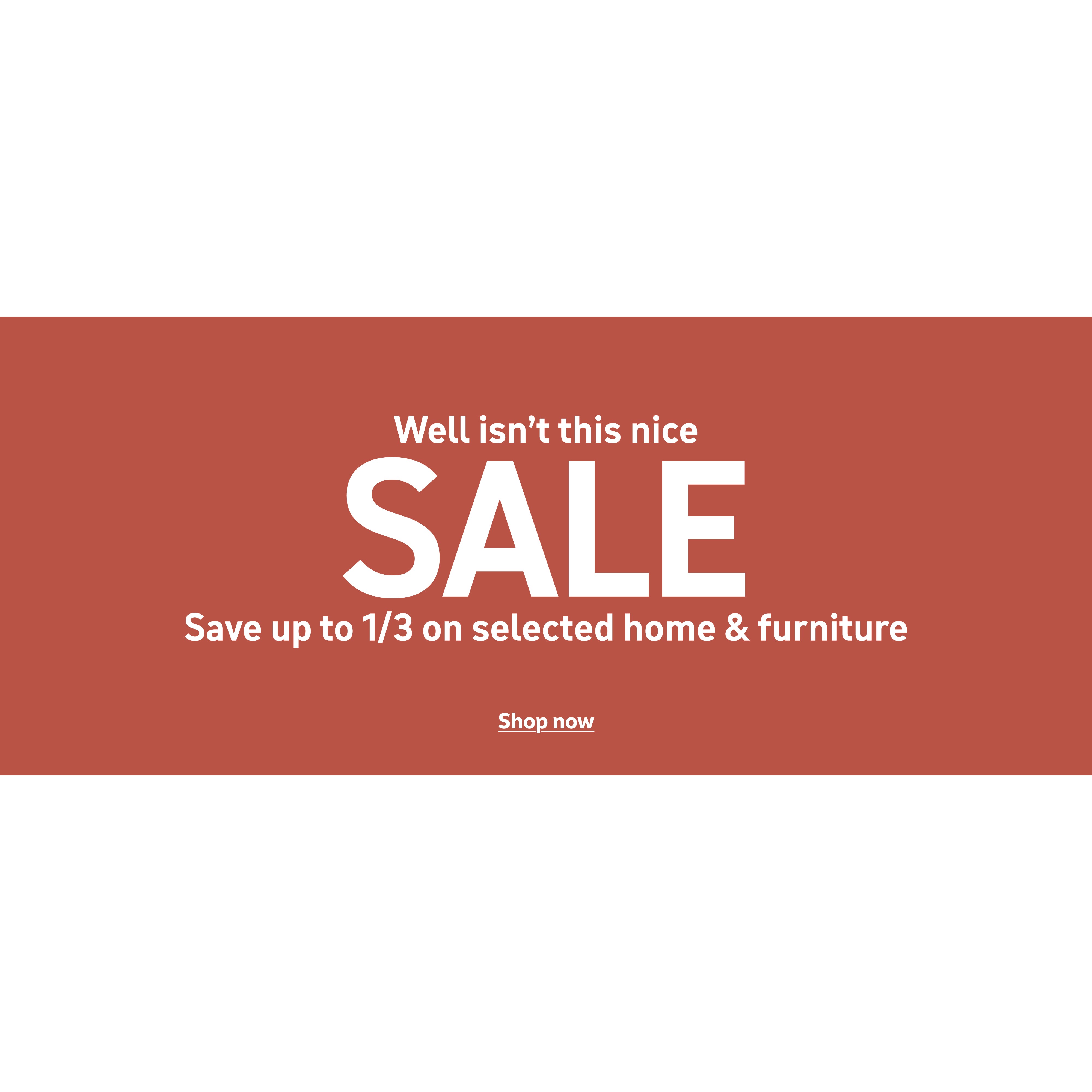 Well isn't this nice Sale. Save up to 1/3 on selected home & furniture. Shop now.
