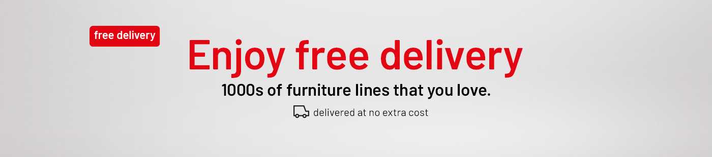 Free Delivery. Enjoy free delivery. 1000s of furniture lines that you love. Delivered at no extra cost.