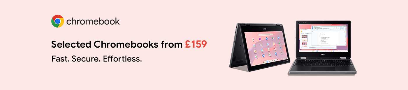 Chromebook. Selected Chromebook from £159. Fast. Secure. Effortless.