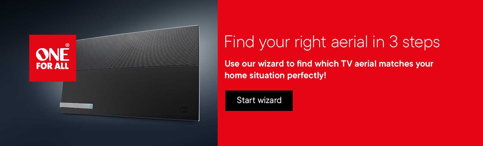 Find your right aerial in 3 steps. Use our wizard to find which TV aerial matches your home situation perfectly!