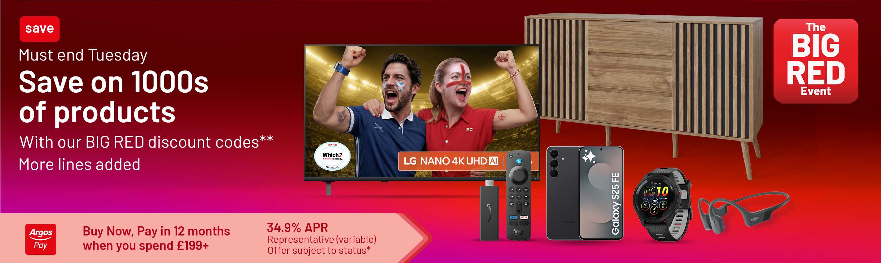 The Big Red Event. Must end Tuesday. Save on 1000s of products with our BIG RED discount codes*. Buy Now, Pay 12 months later when you spend £199+. 34.9% APR. Offer subject to status*. Representative (variable)*.