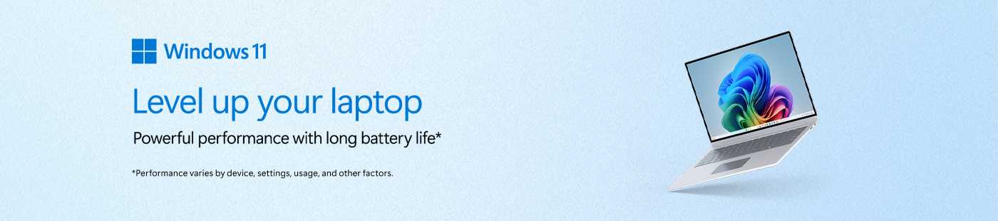 Windows 11. Level up your laptop. Powerful performance with long battery life.