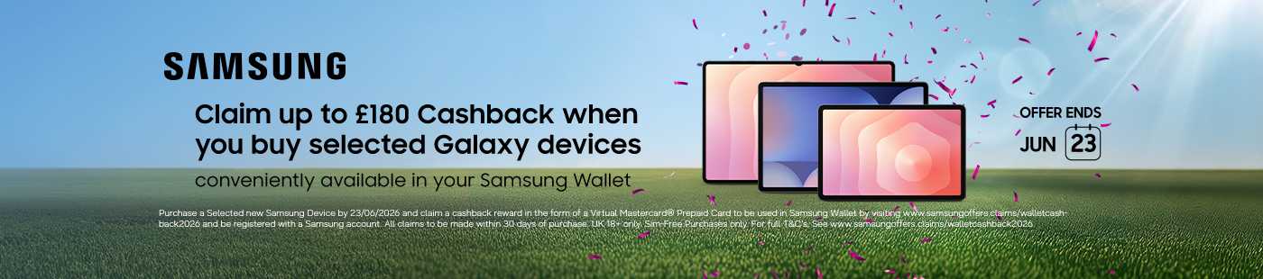 Samsung. Claim up to £180 cashback when you buy selected Galaxy devices. Offer ends 23 June 2026.