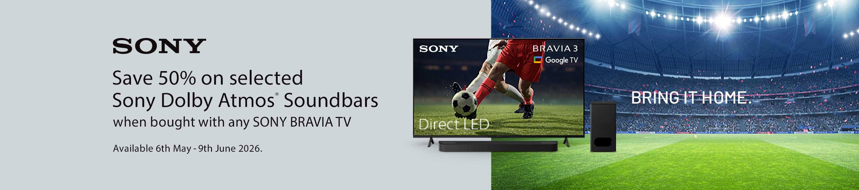 Sony. Save 50% on selected Sony Dolby Atmos soundbars when bought with any Sony Bravia TV.