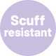 Scuff resistant.