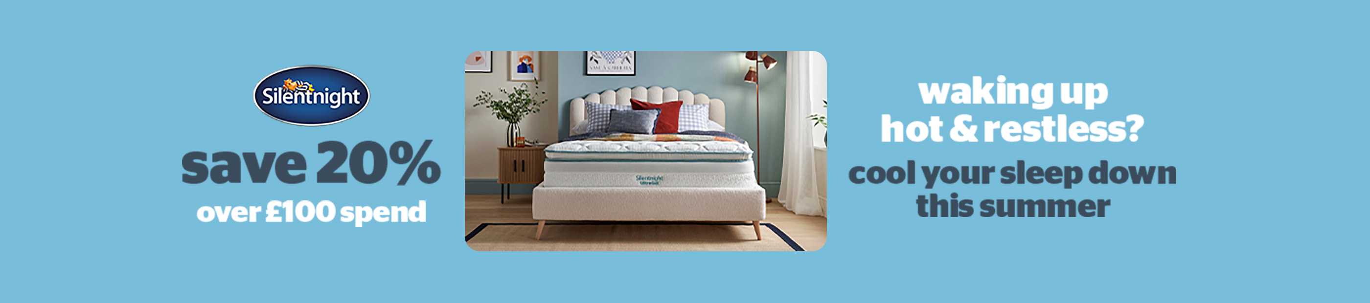 Silentnight. Save 20% over £100 spend. Waking up hot & restless? Cool your sleep down this summer.