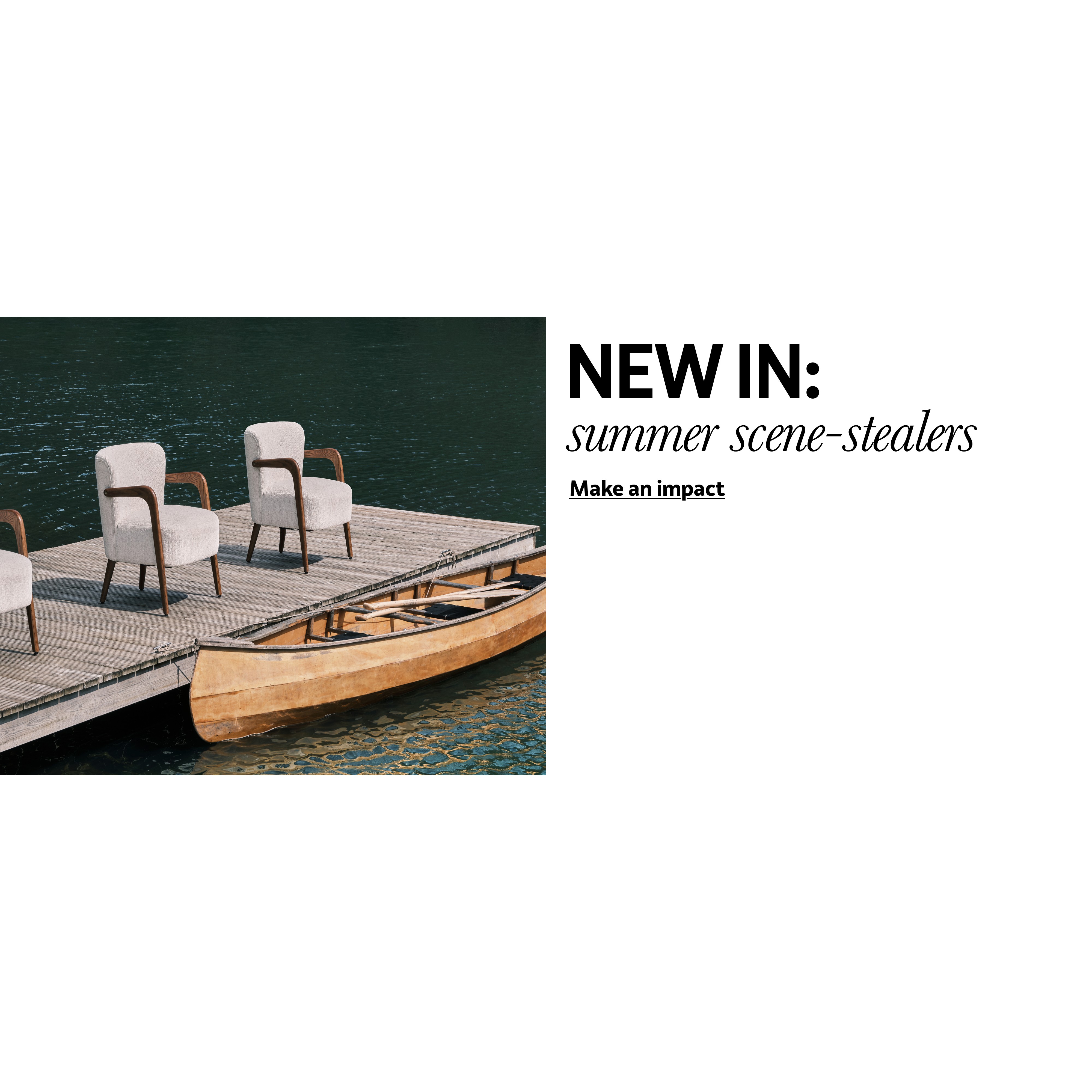 New in: Summer scene-stealers. Make an impact.
