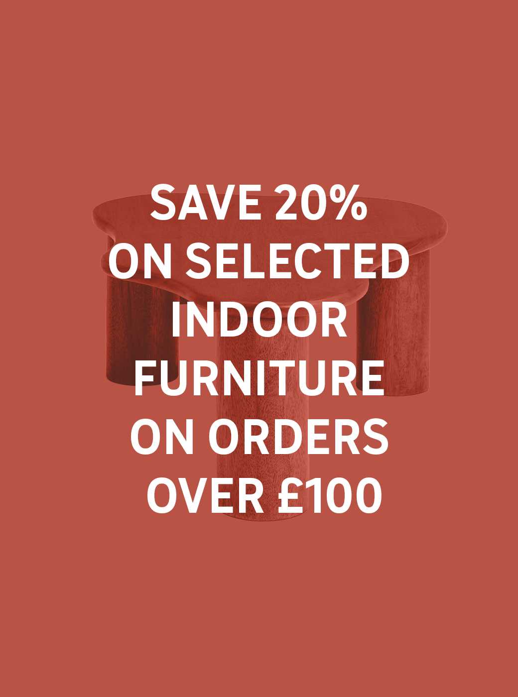 Save 20% on selected indoor furniture on orders over £100. More lines added. Use code FURN20. Shop now.