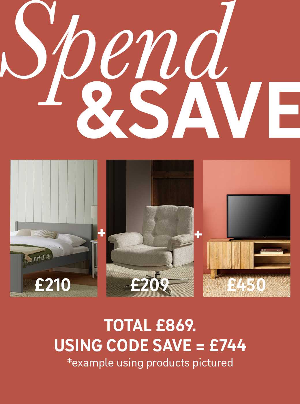 Spend and save on selected indoor furniture. Save £25 on £200 / Save £60 on £400 / Save £125 on £600 / Save £250 on £1000 Use code SAVE. Shop now.