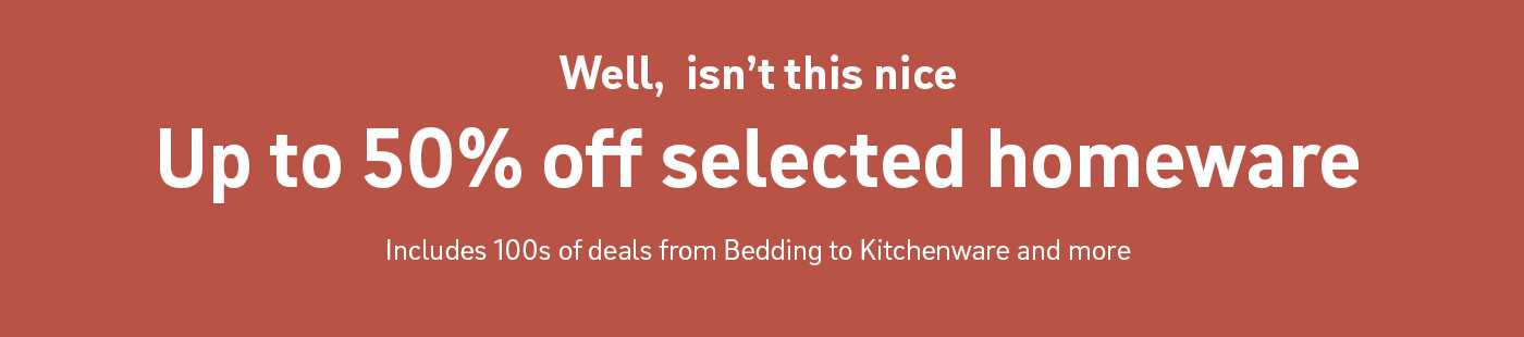 Well, isn't this nice. Up to 50% off homeware. Includes 100s of deals from bedding to kitchenware and more.