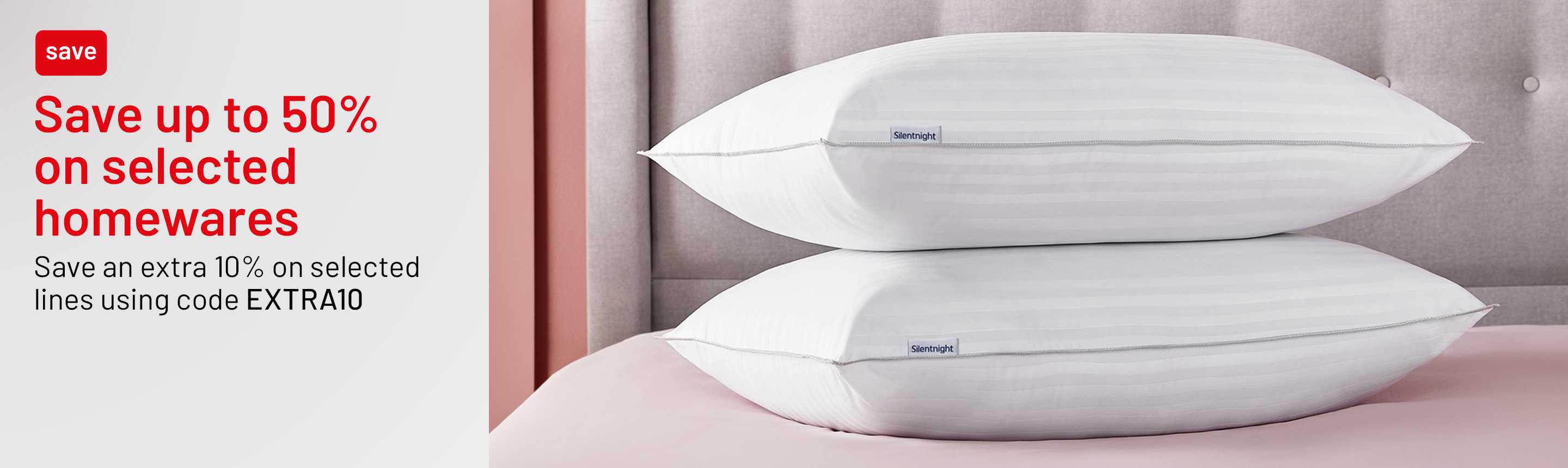 Save up to 50% on selected homewares. Save an extra 10% on selected lines using code EXTRA10.