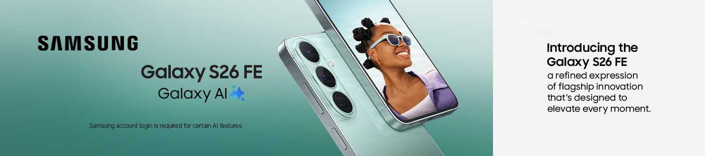 Samsung. Galaxy S26 FE. Galaxy AI. Introducing the Galaxy S26 FE a refined expression of flagship innovation that's designed to elevate every moment.