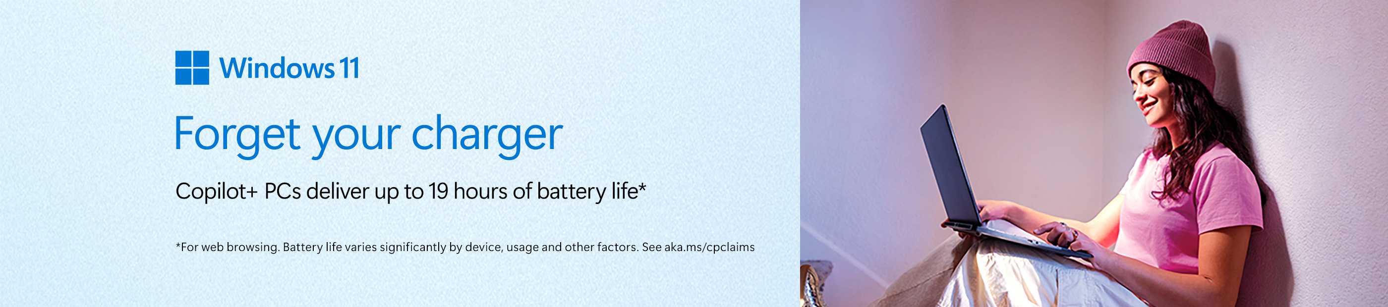 Windows 11. Forget your charger. Copilot+ PCs deliver up to 19 hours of battery life*.