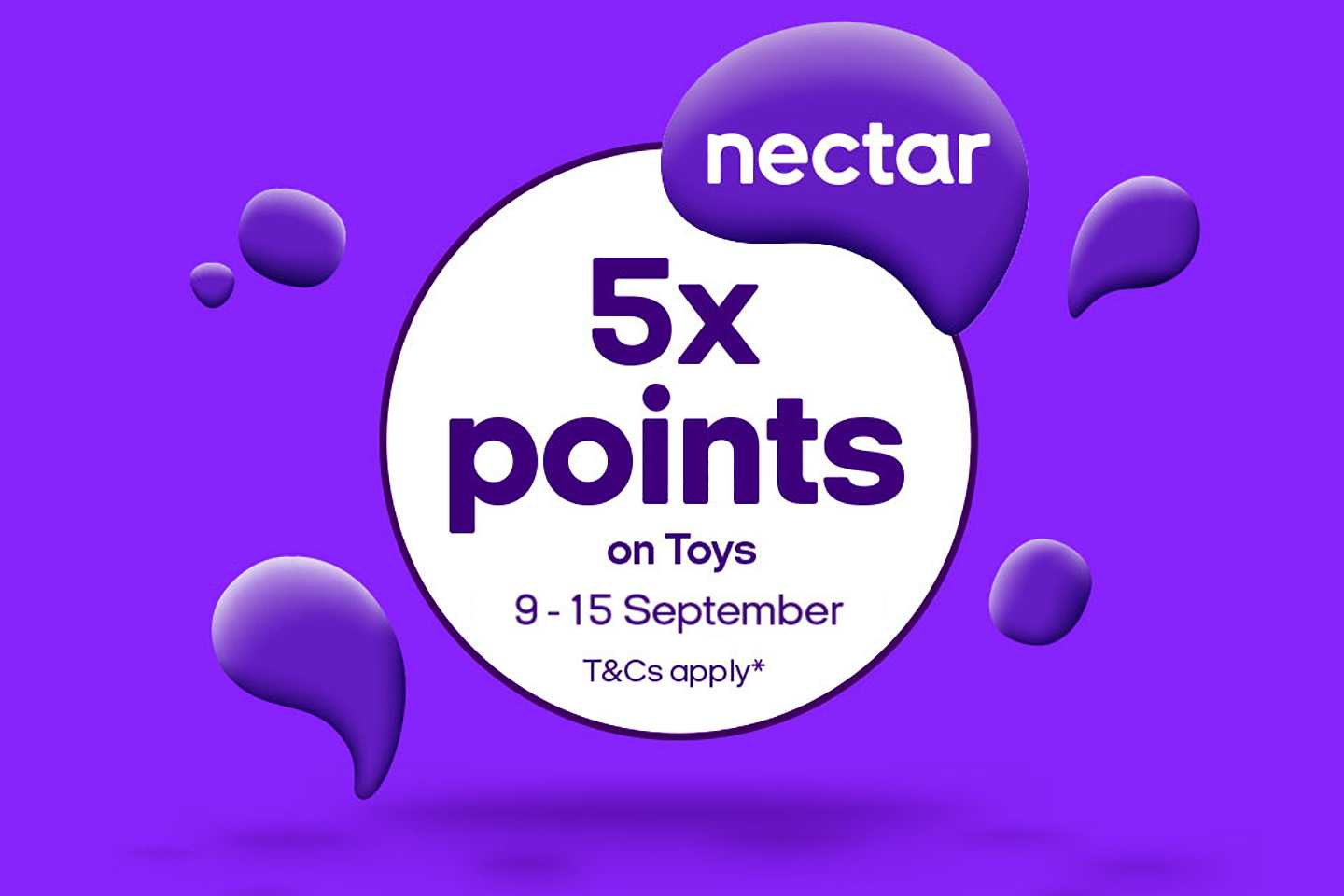 Nectar. 5x points on toys. 9 - 15 September. T&Cs apply*.