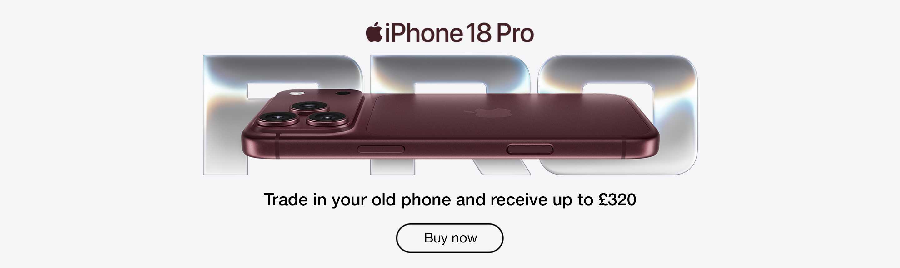 Apple iPhone 18 Pro. Trade-in your old phone and receive up to £320. Buy now.