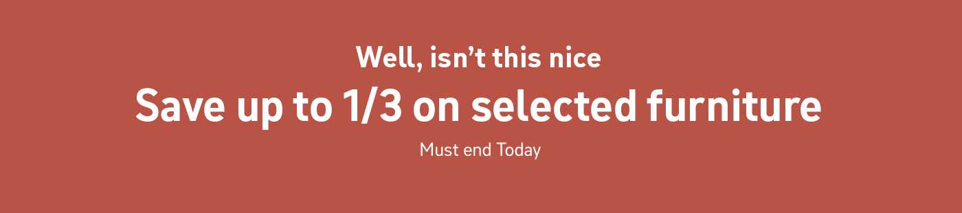 Well, isn't this nice. Save up to 1/3 on selected furniture. Must end today.