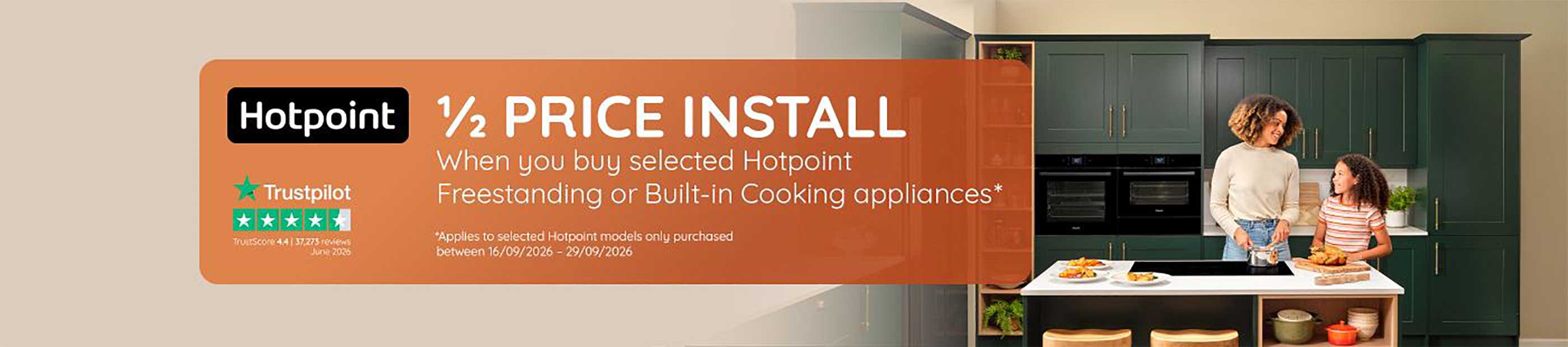Hotpoint. 1/2 price install. When you buy selected Hotpoint freestanding or built-in cooking appliances.