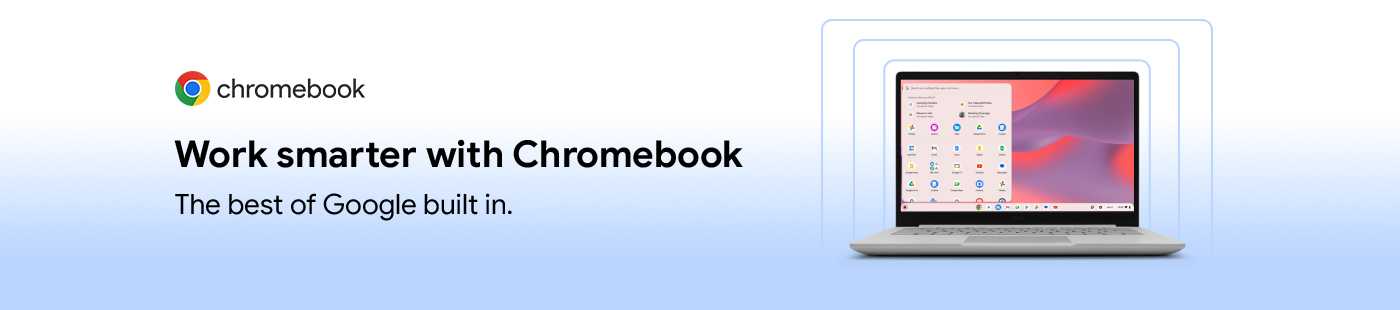 Chromebook. Work smarter with chromebook. The best of Google built in.
