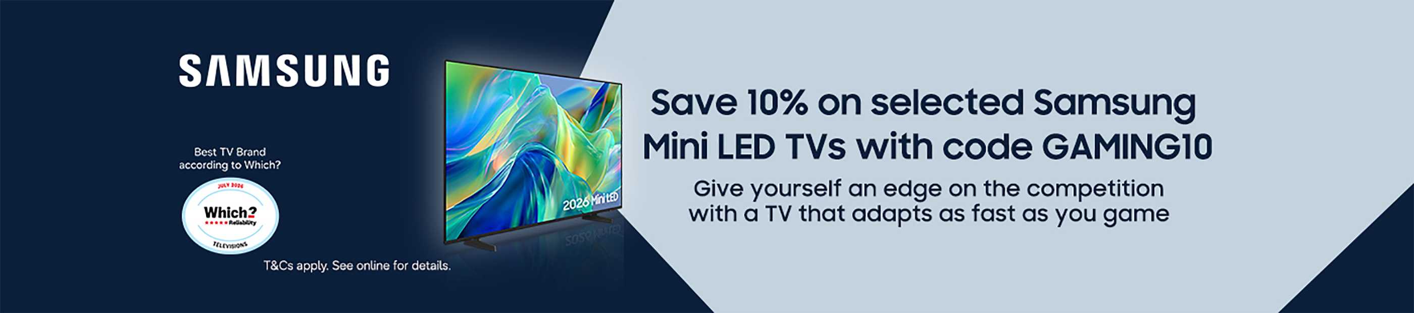 Samsung. Save 10% on selected Samsung mini LED tvs with code GAMING10. Give yourself an edge on the competition with a TV that adapts as fast as you game. T&C apply. See online for details.