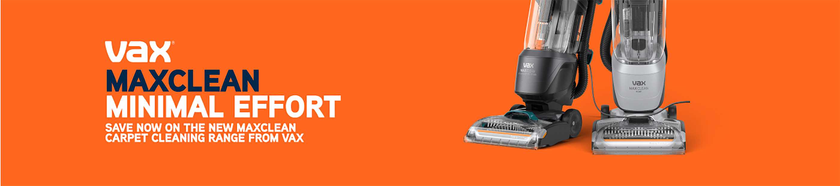 Vax Maxclean. Minimal effort. Save on the new Maxclean carpet cleaning range from Vax.