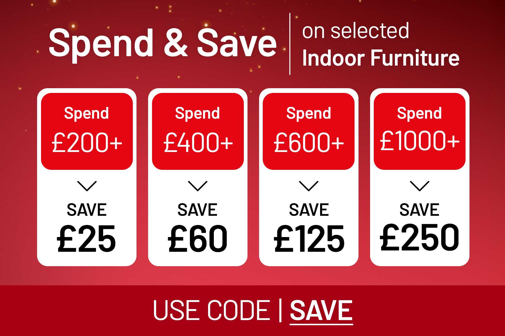 Spend & Save on selected indoor furniture. Spend £200+ & save £25, spend £400+ & save £60, spend £600+ & save £125, spend £1000+ & save £250. Use code SAVE at checkout.