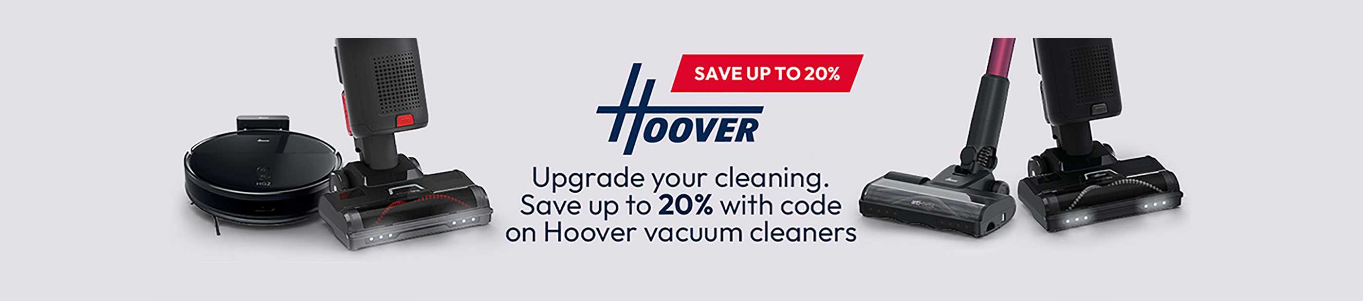 Hoover. Upgrade your cleaning. Save up to 20% with code on Hoover vacuum cleaners.