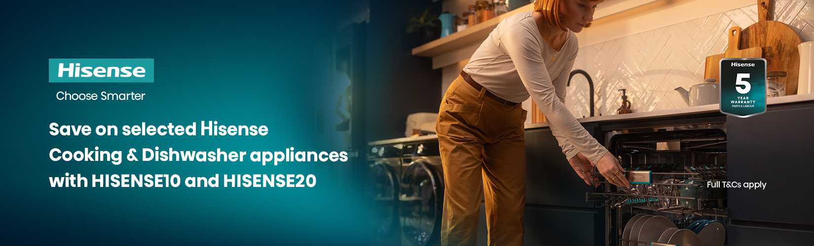Hisense. Choose smarter. Save on selected Hisense cooking & dishwasher appliances with HISENSE10 and HISENSE20.