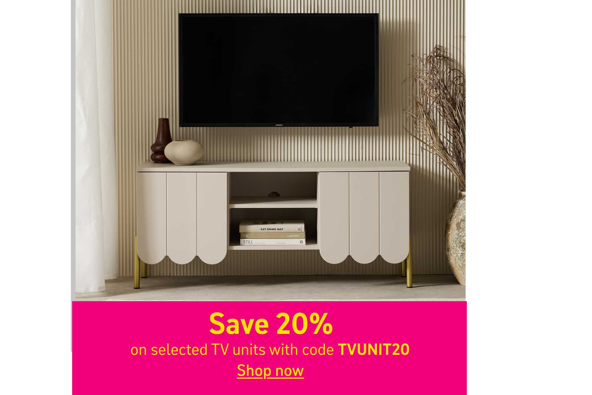 Save 20% on selected TV units with code TVUNIT20. Shop now.