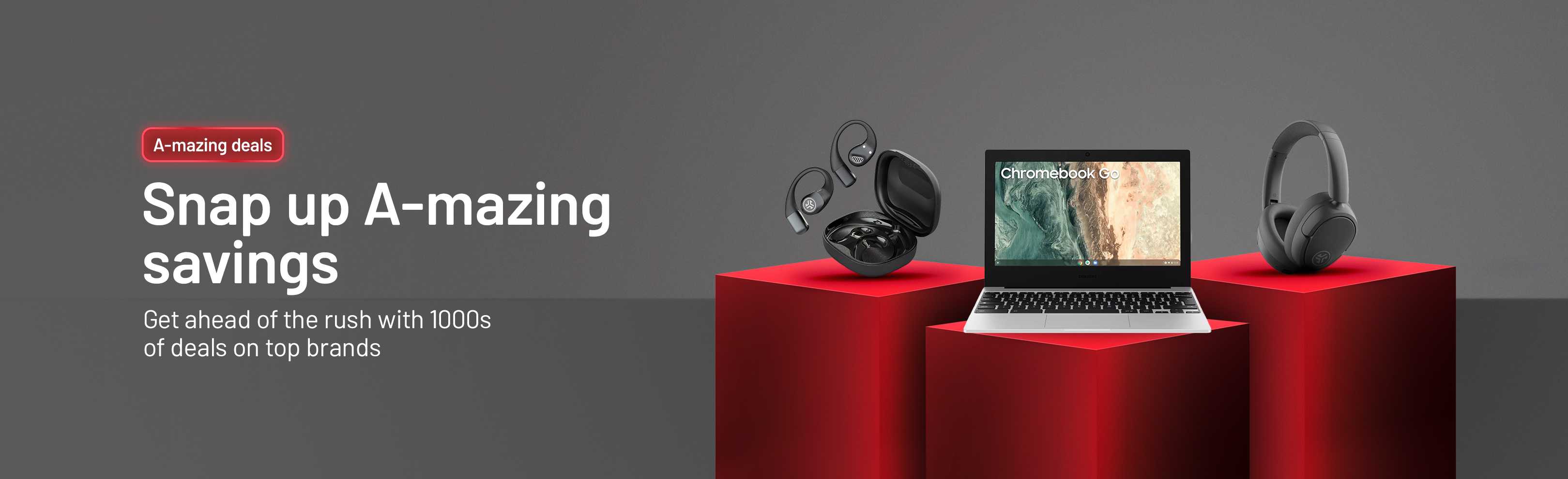 Snap up A-amazing savings. Get ahead of the rush with 1000s of deals on top brands.