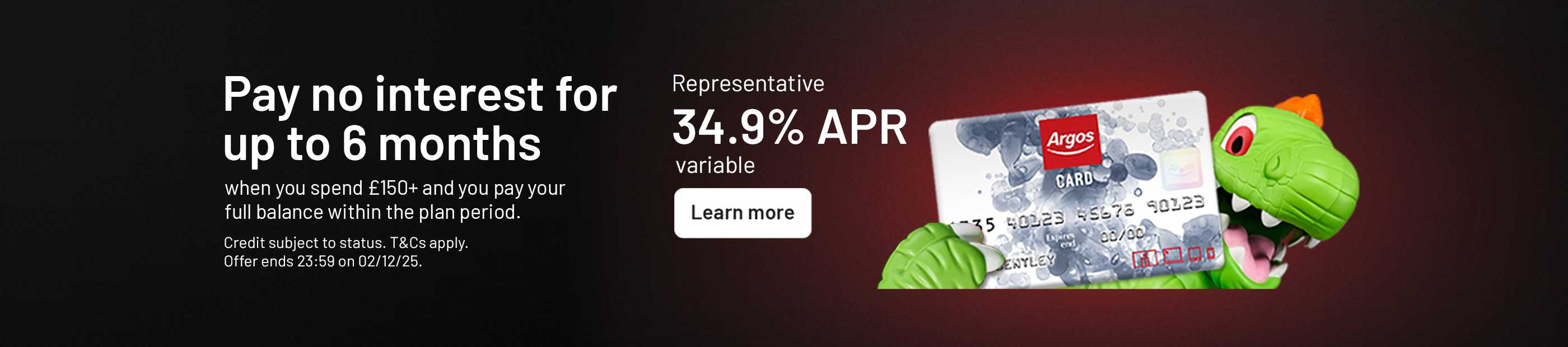 Pay no interest for up to 6 months when you spend £150+ and you pay your full balance within the plan period. Credit subject to status. T&Cs apply. Offer ends 23:59 on 02/12/25. Representative 34.9% APR variable.