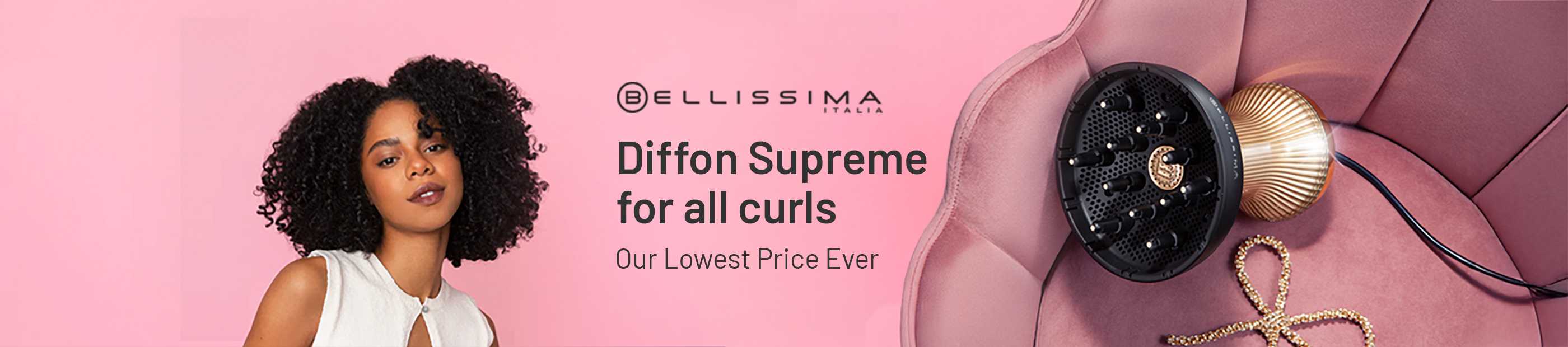 Bellissima. Diffon Supreme for all curls. Our lowest price ever.