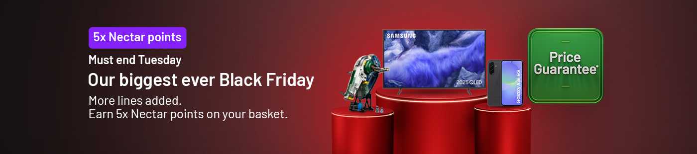 Price Guarantee*. 5x Nectar points. Must end Tuesday. Our biggest ever Black Friday. More lines added. Earn 5x Nectar points on your basket.