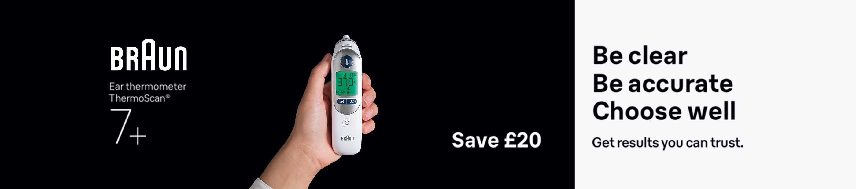 Braun. Save £20. Be clear. Be accurate. Choose well. Ger results you can trust.