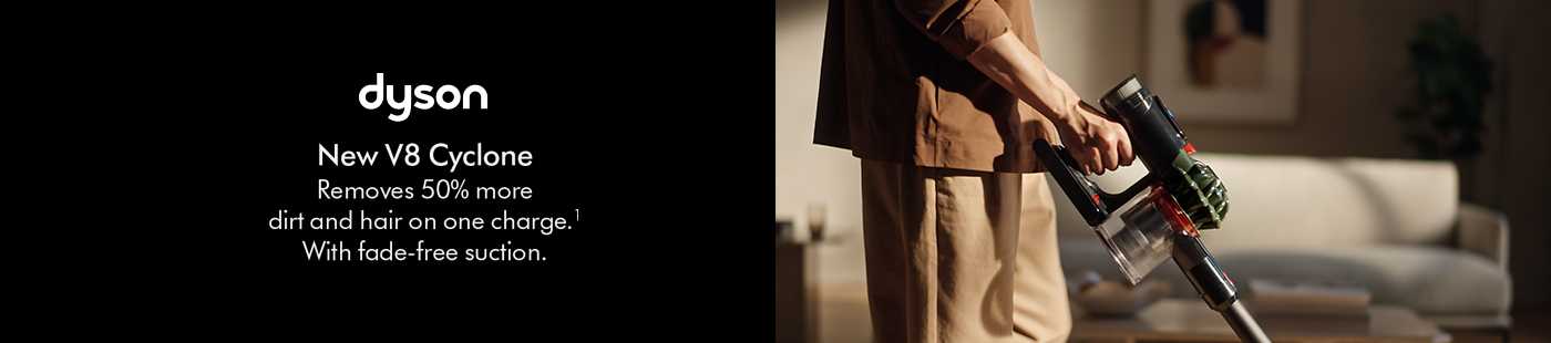 Dyson. New V8 Cyclone Removes 50% more dirt and hair on one charge.¹ With fade-free suction.