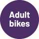 Adult bikes.