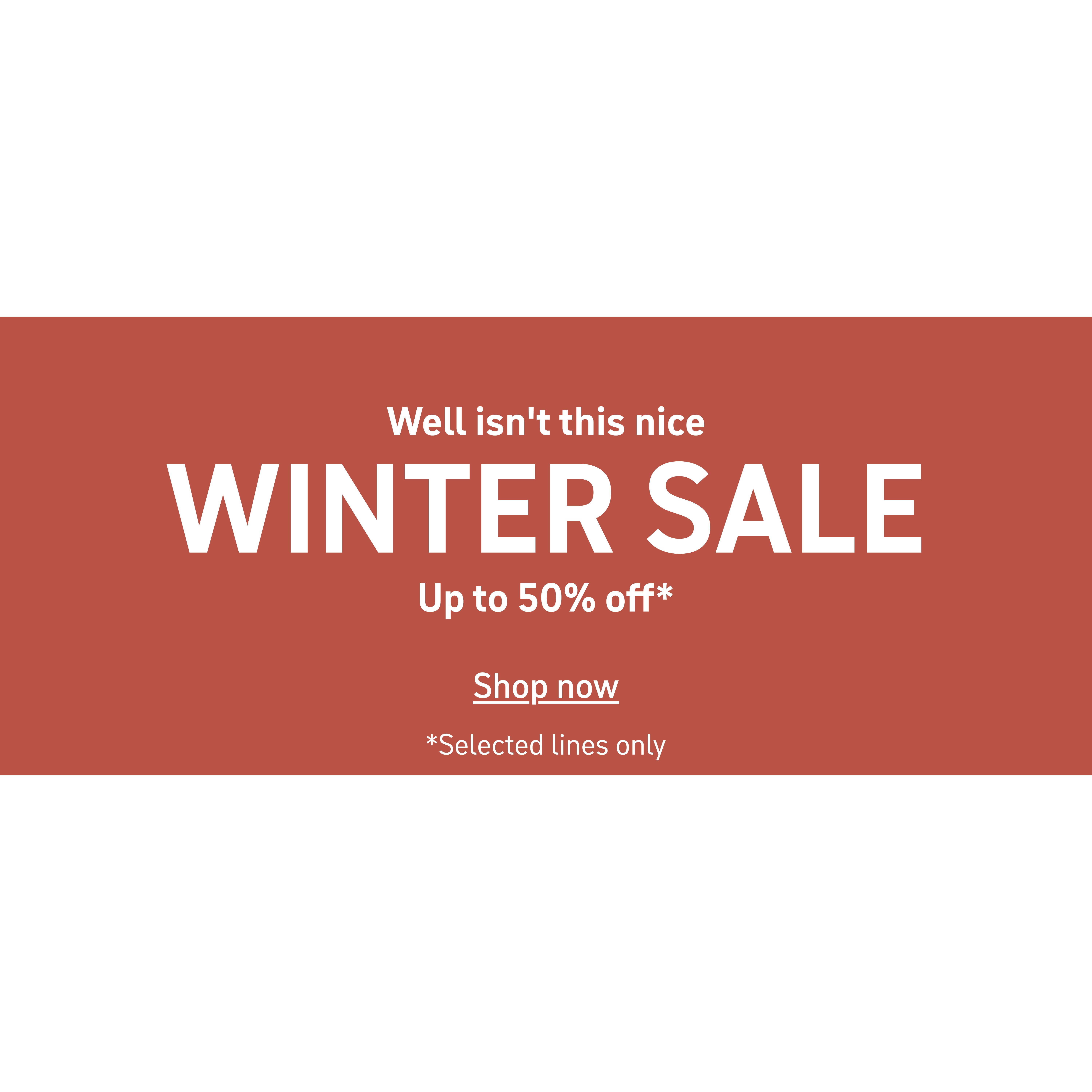 Well isn't this nice. Winter Sale. Up to 50% off* Shop now. *Selected lines only.