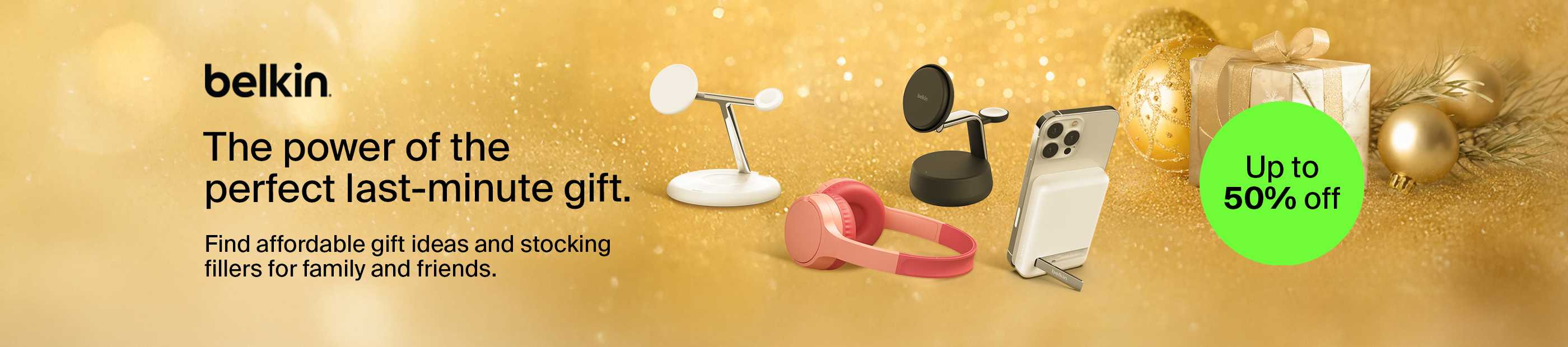 Belkin. The power of the perfect last-minute gift. Up to 50% off. Find affordable gift ideas and stocking fillers for family and friends.