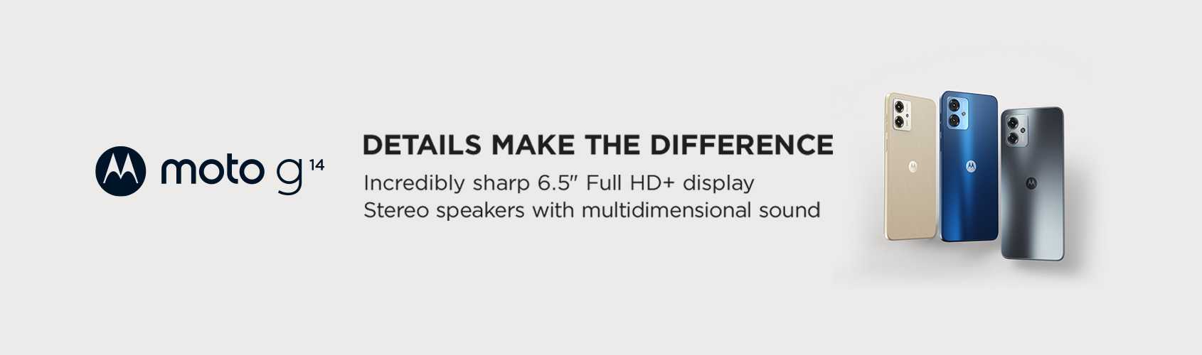 Moto g14. Incredibly sharp 6.5 full HD+ display.