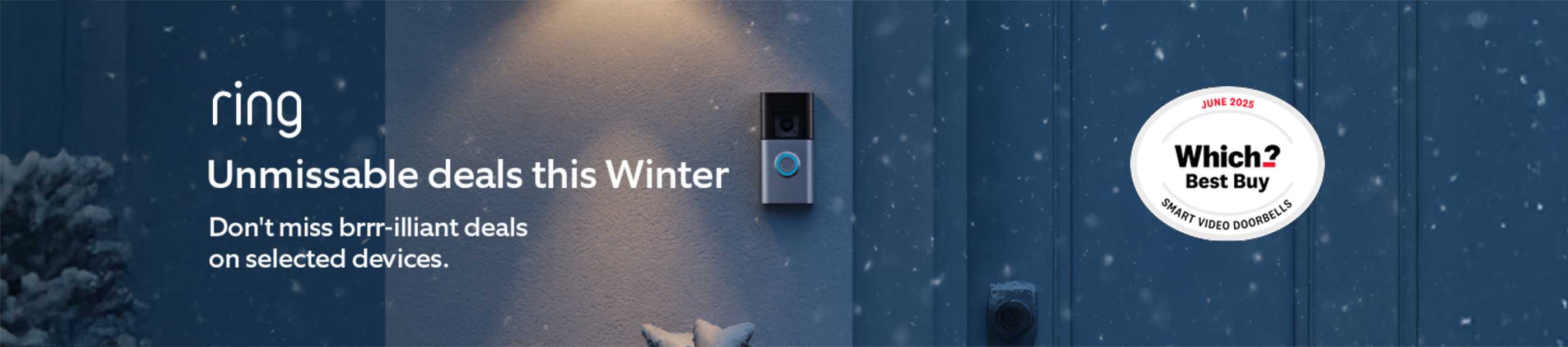 Ring. Unmissable deals this Winter. Don't miss brrr-illiant deals on selected devices.