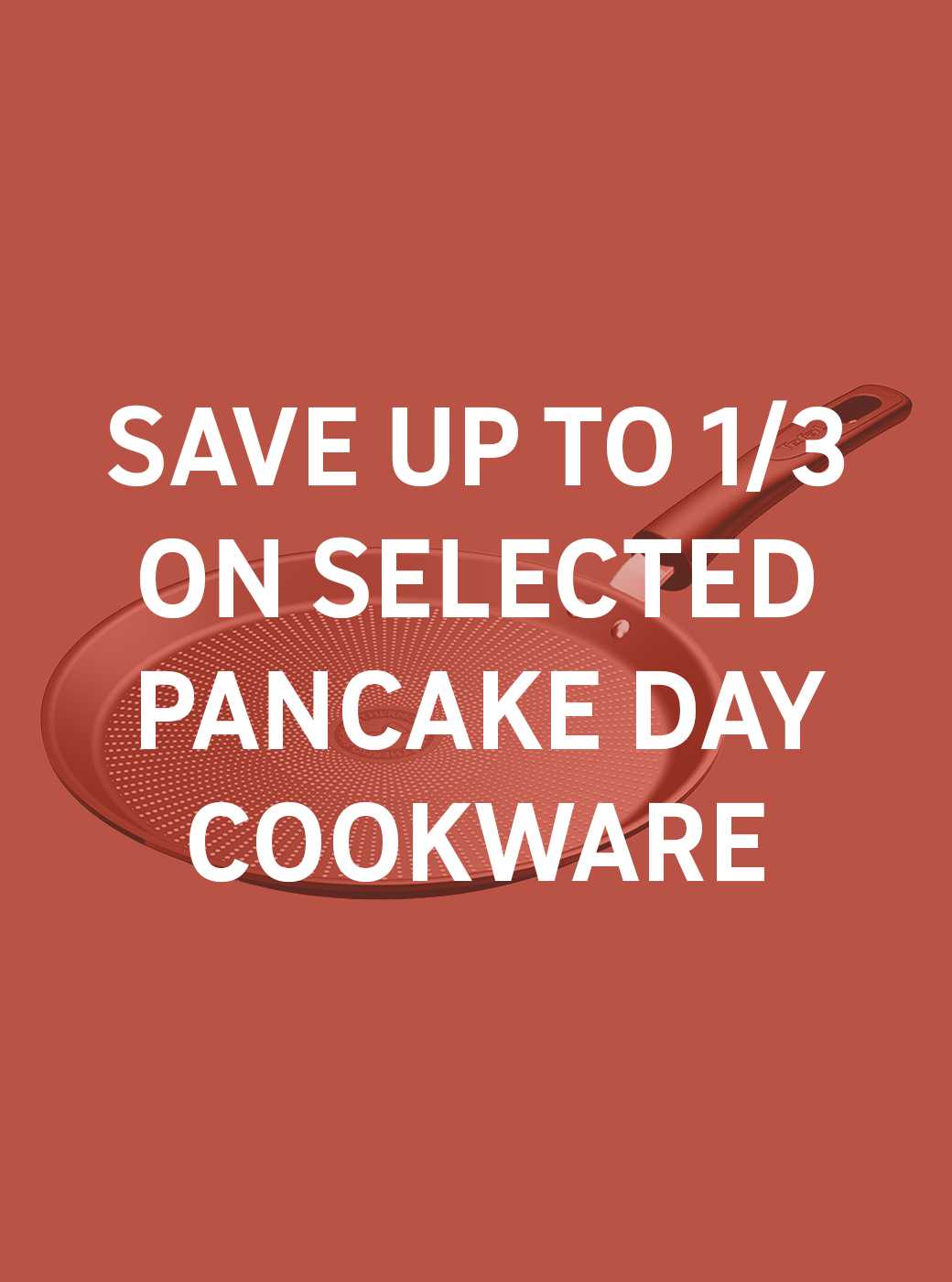 Save up to 1/3 on selected Pancake day cookware. Everything you need to flip, stack and enjoy. Shop now.