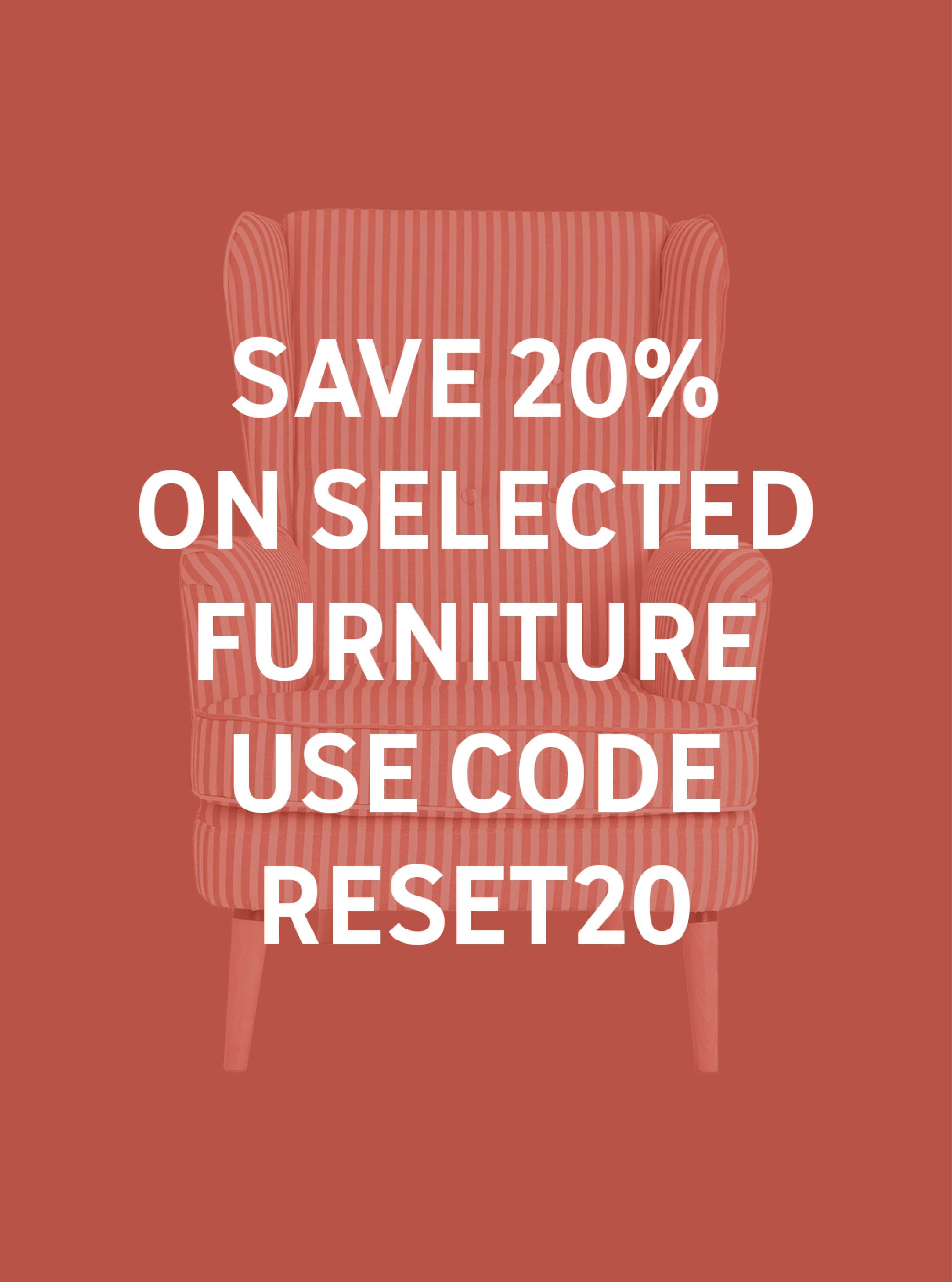 Save 20% on selected furniture. Use code RESET20.