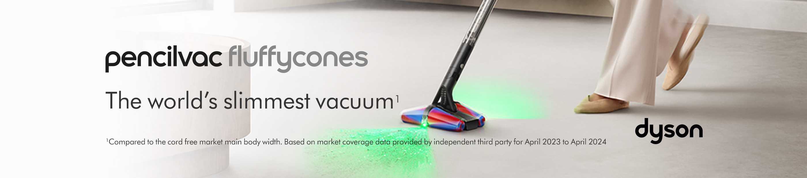 Dyson. Pencilvac Fluffycones. The world's slimmest vacuum.