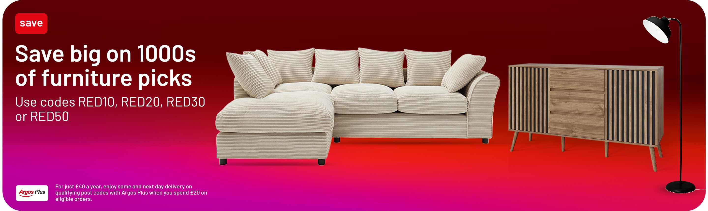 Save big on 1000s of furniture picks. Use codes RED10, RED20, RED30 or RED50. For just £40 a year, enjoy same and next day delivery on qualifying post codes with Argos Plus when you spend £20 on eligible orders.