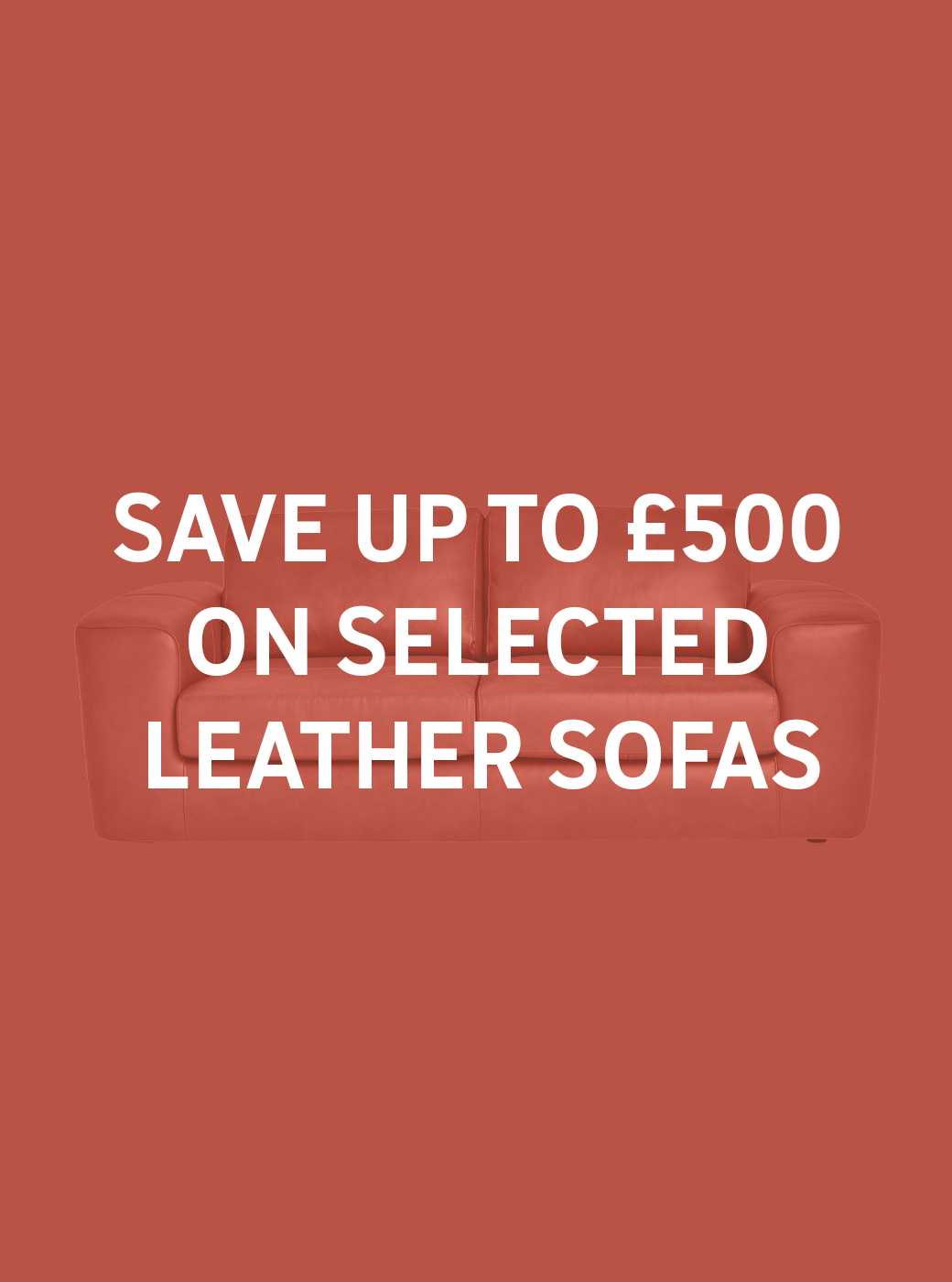 Save up to £500 on selected leather sofas. Includes sofas, armchairs and footstools. Shop now.