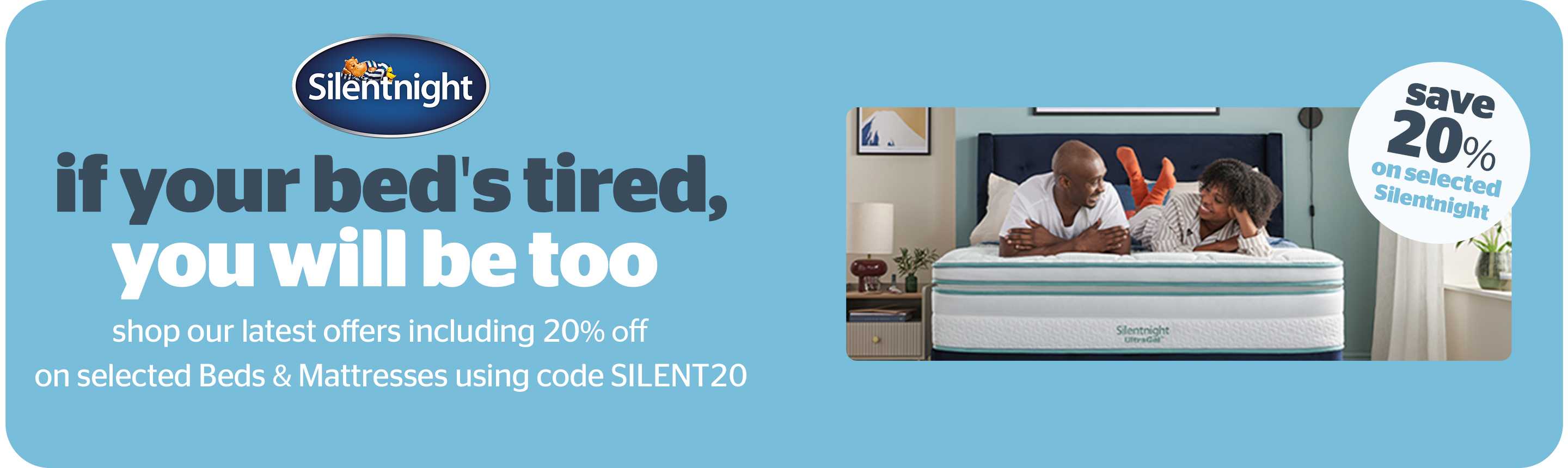 Silentnight. if your bed's tired, you will be too. Shop our latest offers including 20% off on selected Silentnight. Shop our latest offers including 20% on selected Beds & Mattresses using code SILENT20.