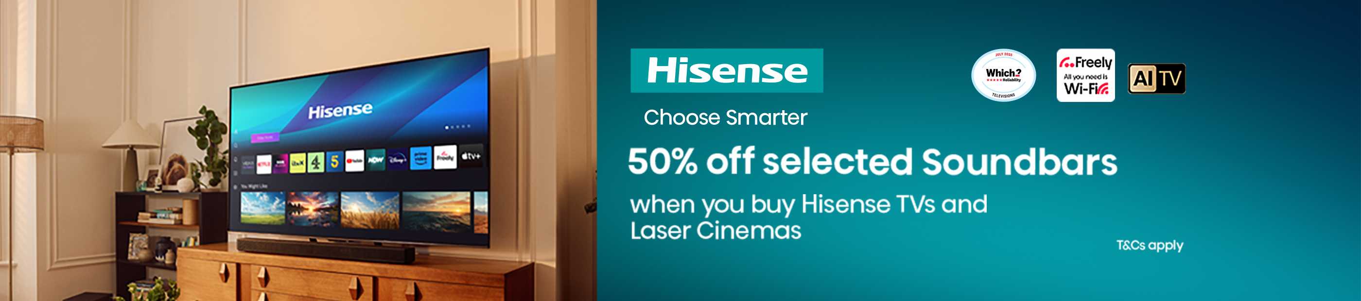 Hisense. Choose smarter. 50% off selected soundbars when you buy Hisense TVs and laser cinemas.