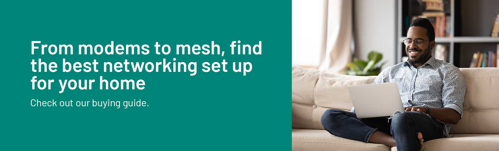 From modems to mesh, find the best networking set up for your home. Check out our buying guide.